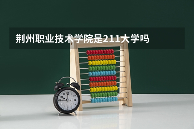 荆州职业技术学院是211大学吗