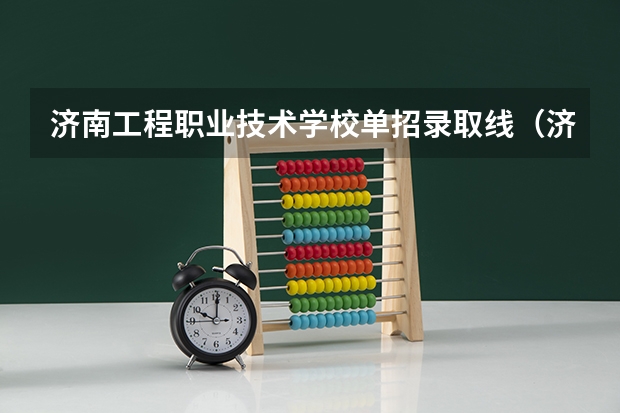 济南工程职业技术学校单招录取线（济南铁道职业学院往年录取分数线）