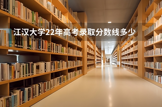江汉大学22年高考录取分数线多少
