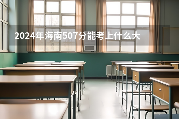 2024年海南507分能考上什么大学?