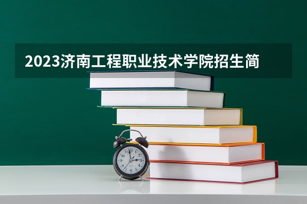 2023济南工程职业技术学院招生简章内容 济南工程职业技术学院怎么样