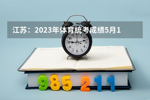 江苏：2023年体育统考成绩5月17日公布