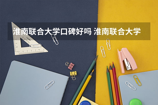 淮南联合大学口碑好吗 淮南联合大学全国排名多少