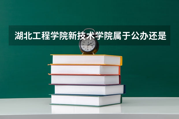 湖北工程学院新技术学院属于公办还是民办学校 湖北工程学院新技术学院全国排名多少