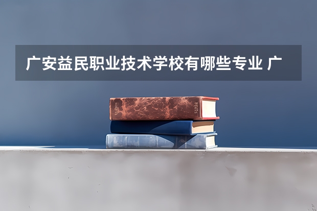广安益民职业技术学校有哪些专业 广安益民职业技术学校学校就业率怎么样