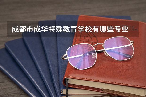 成都市成华特殊教育学校有哪些专业 成都市成华特殊教育学校学校就业率怎么样
