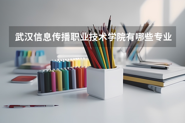 武汉信息传播职业技术学院有哪些专业 武汉信息传播职业技术学院学校就业率怎么样