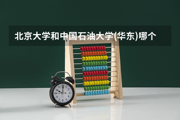 北京大学和中国石油大学(华东)哪个比较好 历年录取分数线对比