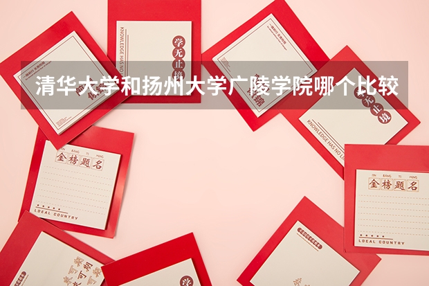 清华大学和扬州大学广陵学院哪个比较好 历年录取分数线对比