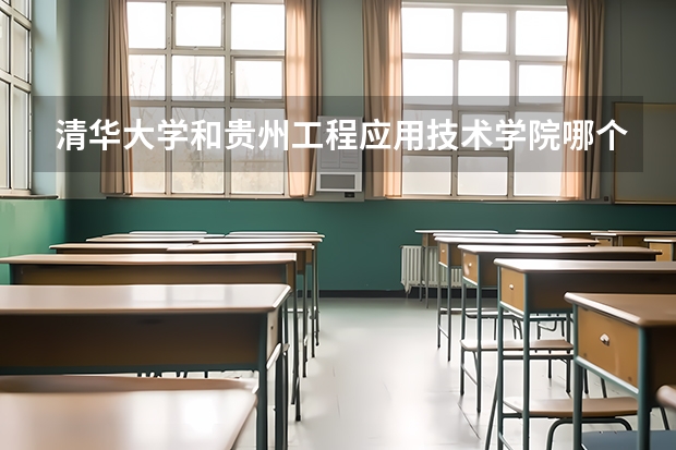 清华大学和贵州工程应用技术学院哪个比较好 历年录取分数线对比