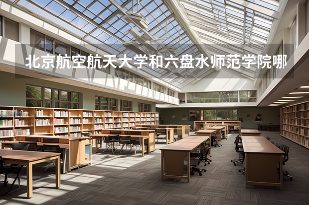 北京航空航天大学和六盘水师范学院哪个比较好 历年录取分数线对比