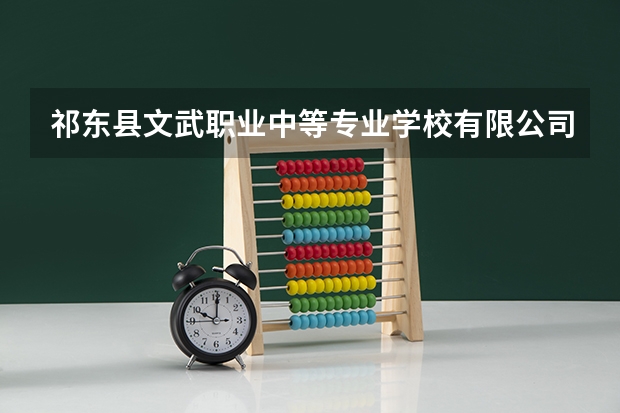 祁东县文武职业中等专业学校有限公司好的专业有哪些 祁东县文武职业中等专业学校有限公司每个专业招生情况
