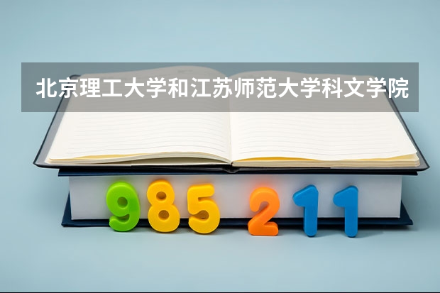 北京理工大学和江苏师范大学科文学院哪个比较好 历年录取分数线对比