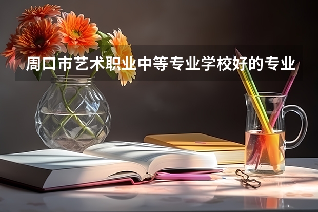 周口市艺术职业中等专业学校好的专业有哪些 周口市艺术职业中等专业学校每个专业招生情况