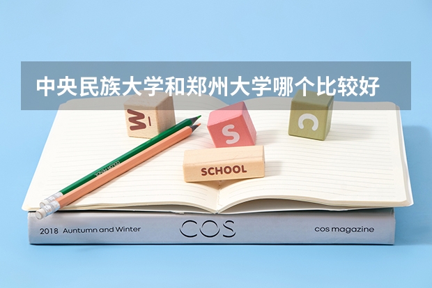 中央民族大学和郑州大学哪个比较好 历年录取分数线对比
