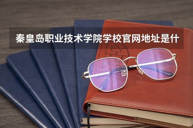 秦皇岛职业技术学院学校官网地址是什么 秦皇岛职业技术学院招生简介
