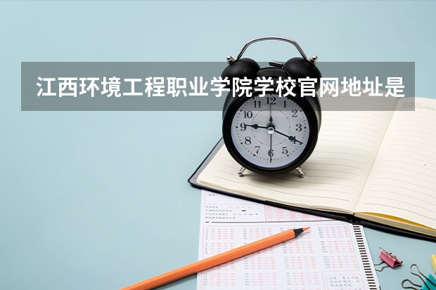 江西环境工程职业学院学校官网地址是什么 江西环境工程职业学院招生简介