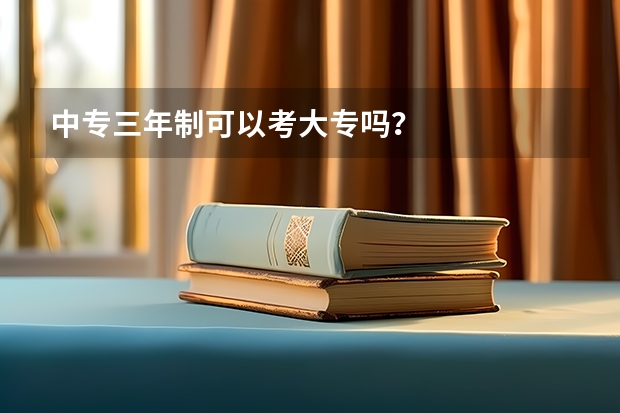 中专三年制可以考大专吗？