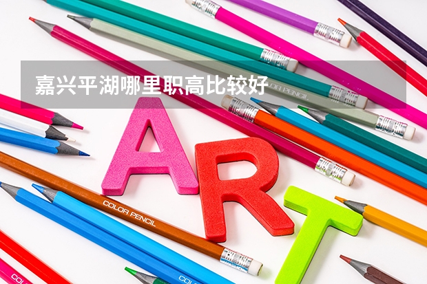 嘉兴平湖哪里职高比较好